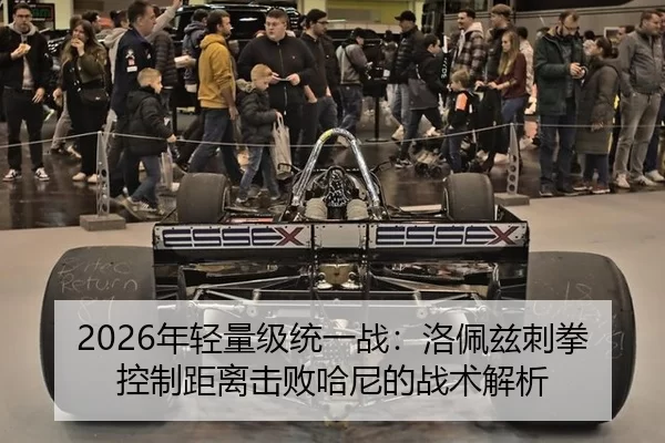 2026年轻量级统一战：洛佩兹刺拳控制距离击败哈尼的战术解析